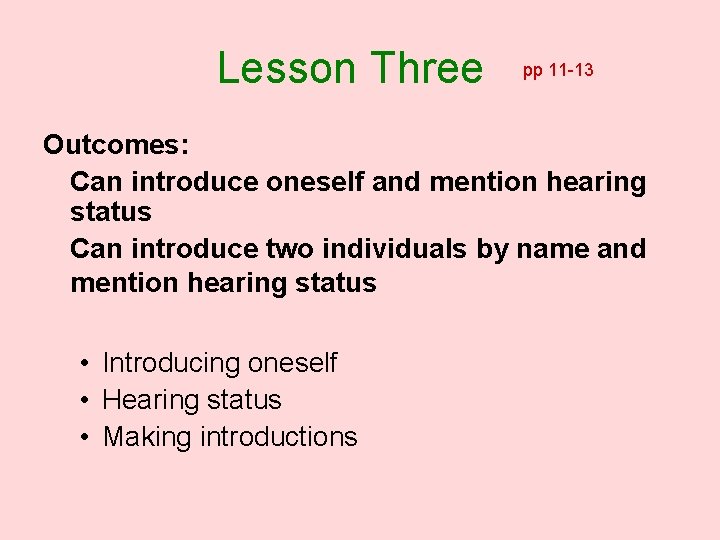 Lesson Three pp 11 -13 Outcomes: Can introduce oneself and mention hearing status Can