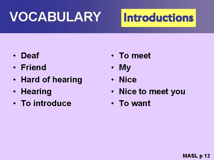 VOCABULARY • • • Deaf Friend Hard of hearing Hearing To introduce Introductions •