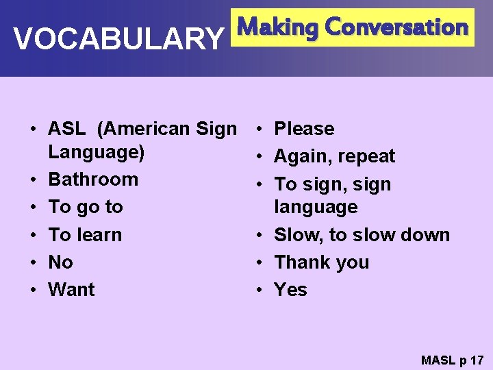 VOCABULARY Making Conversation • ASL (American Sign Language) • Bathroom • To go to