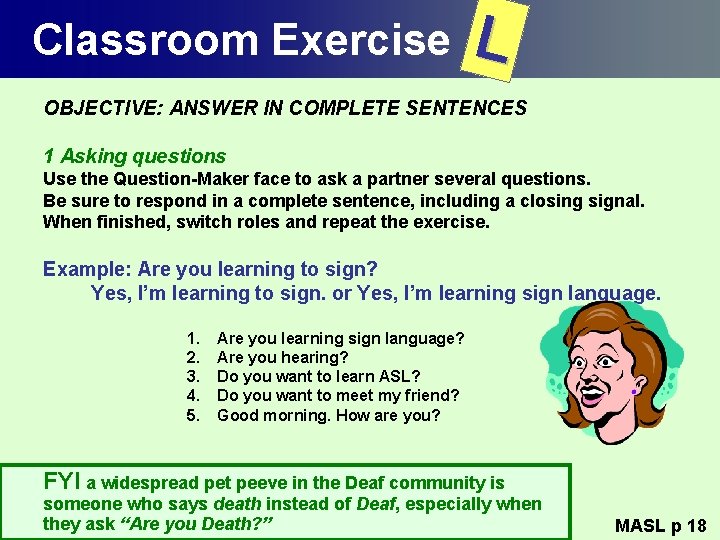 Classroom Exercise L OBJECTIVE: ANSWER IN COMPLETE SENTENCES 1 Asking questions Use the Question-Maker
