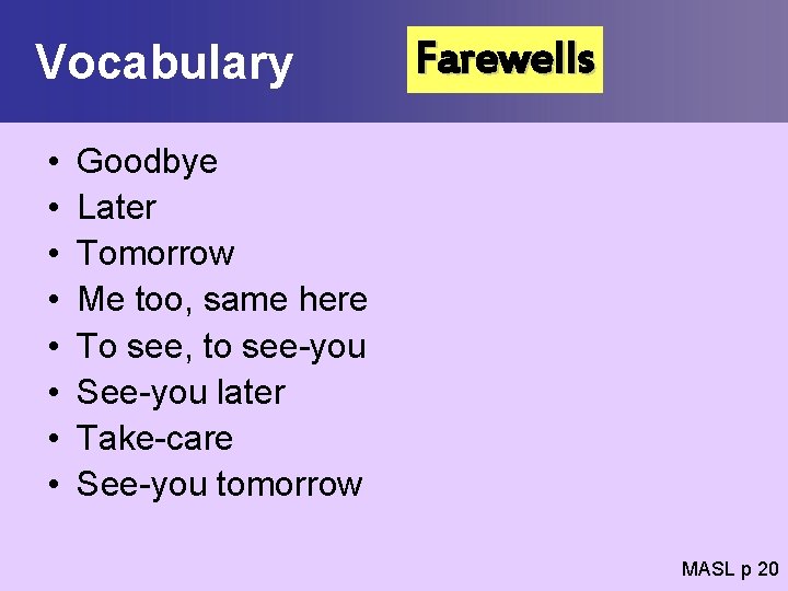 Vocabulary • • Farewells Goodbye Later Tomorrow Me too, same here To see, to