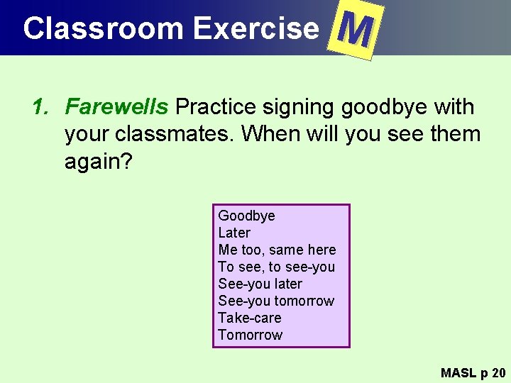 Classroom Exercise M 1. Farewells Practice signing goodbye with your classmates. When will you