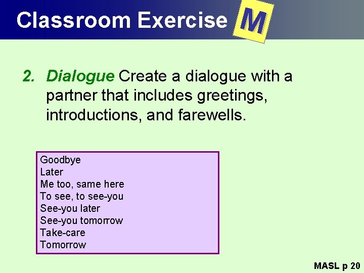 Classroom Exercise M 2. Dialogue Create a dialogue with a partner that includes greetings,