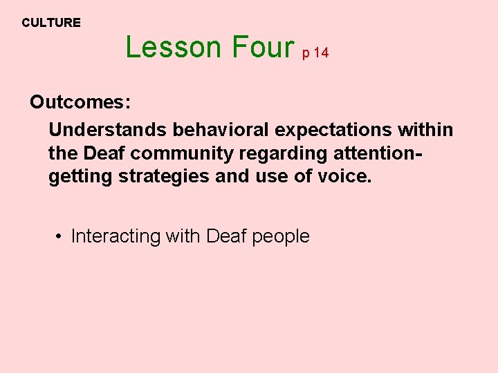 CULTURE Lesson Four p 14 Outcomes: Understands behavioral expectations within the Deaf community regarding