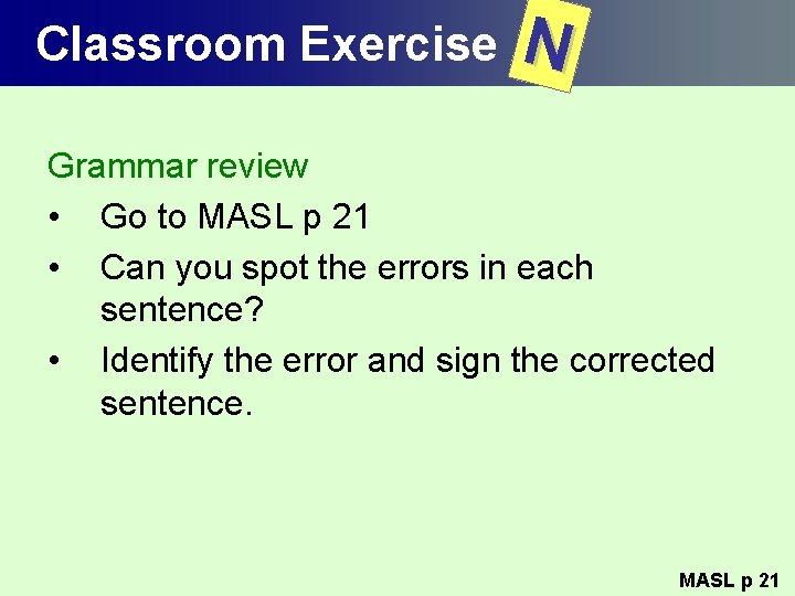 Classroom Exercise N Grammar review • Go to MASL p 21 • Can you