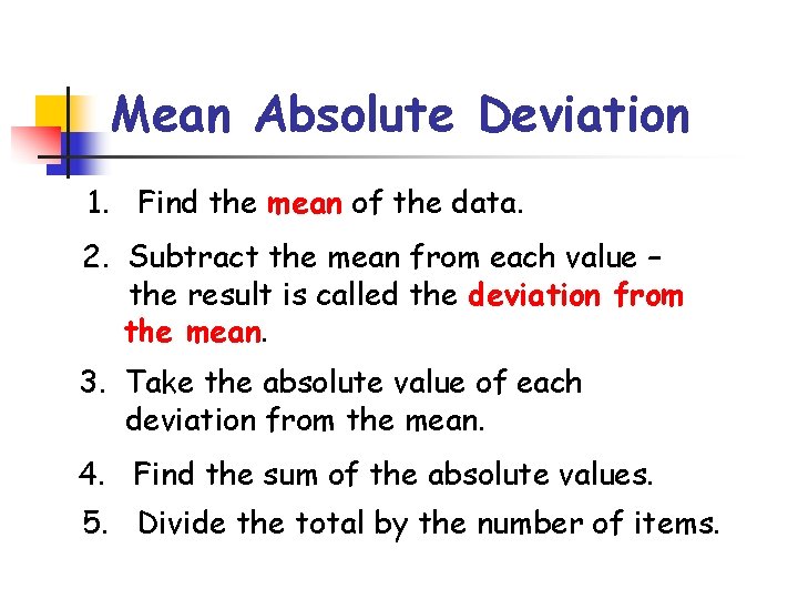 Mean Absolute Deviation 1. Find the mean of the data. 2. Subtract the mean