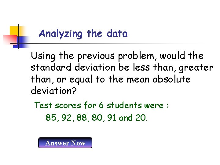 Analyzing the data Using the previous problem, would the standard deviation be less than,