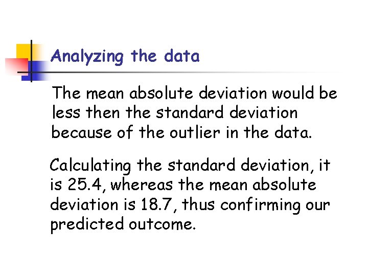 Analyzing the data The mean absolute deviation would be less then the standard deviation