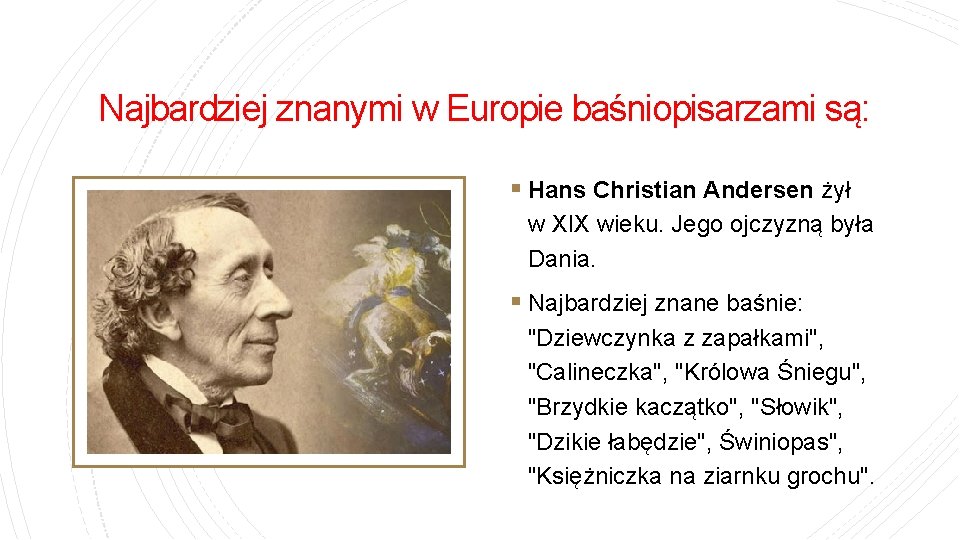 Najbardziej znanymi w Europie baśniopisarzami są: § Hans Christian Andersen żył w XIX wieku.