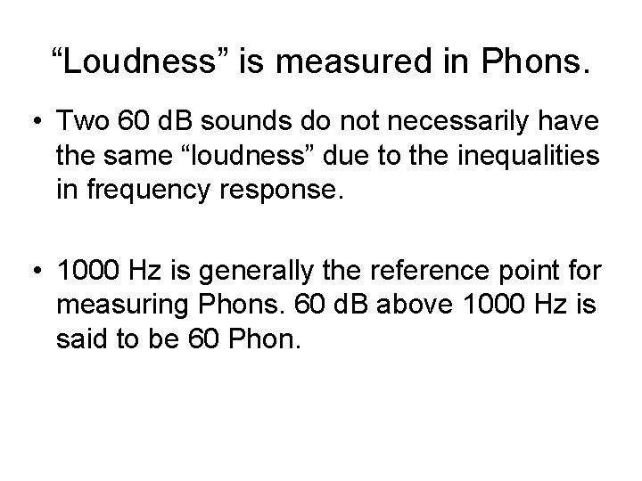 “Loudness” is measured in Phons. • Two 60 d. B sounds do not necessarily