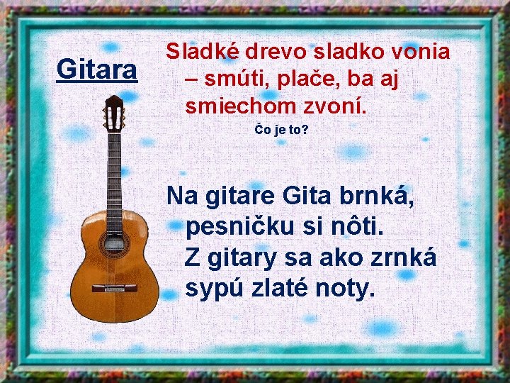 Gitara Sladké drevo sladko vonia – smúti, plače, ba aj smiechom zvoní. Čo je