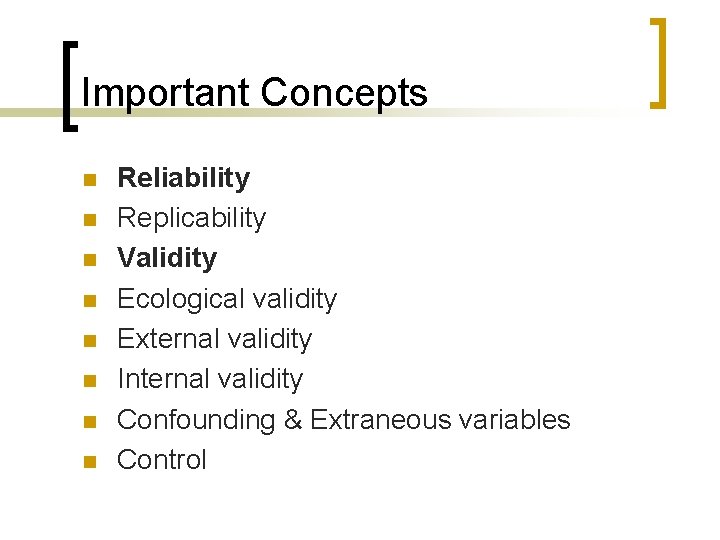 Important Concepts n n n n Reliability Replicability Validity Ecological validity External validity Internal
