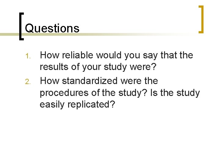 Questions 1. 2. How reliable would you say that the results of your study