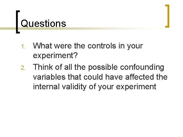 Questions 1. 2. What were the controls in your experiment? Think of all the