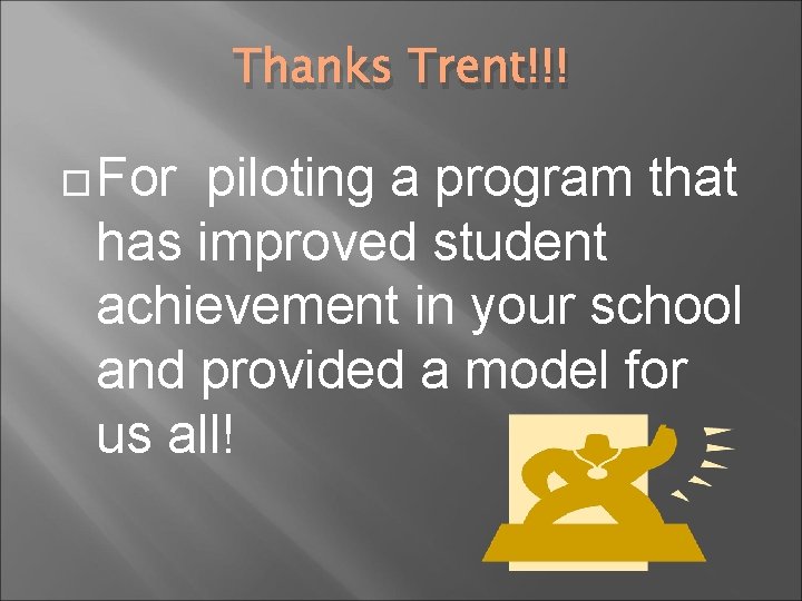 Thanks Trent!!! For piloting a program that has improved student achievement in your school