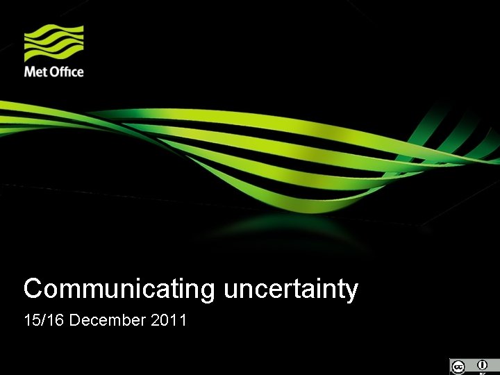 Communicating uncertainty 15/16 December 2011 