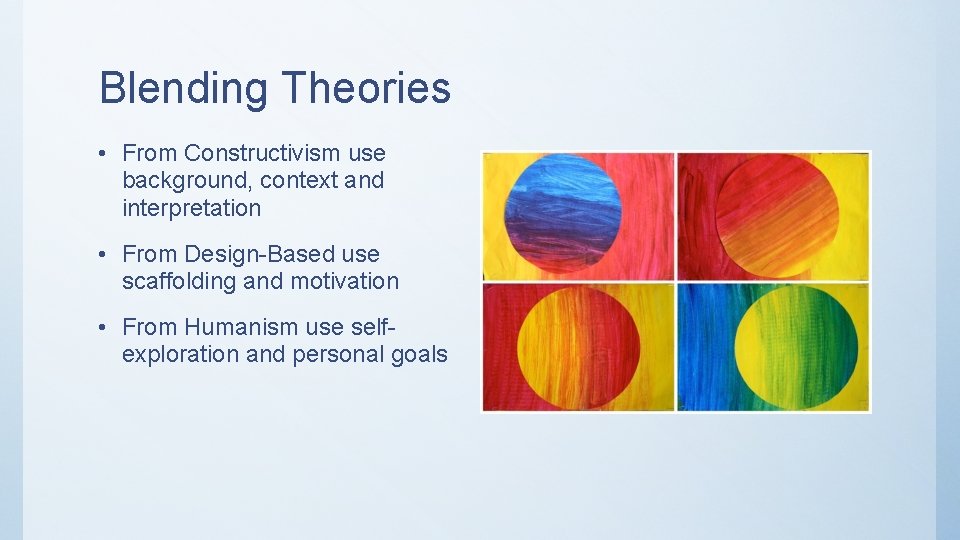 Blending Theories • From Constructivism use background, context and interpretation • From Design-Based use