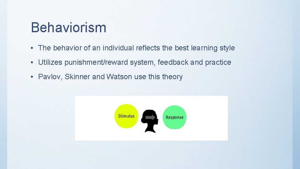 Behaviorism • The behavior of an individual reflects the best learning style • Utilizes