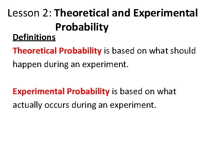 Lesson 2: Theoretical and Experimental Probability Definitions Theoretical Probability is based on what should