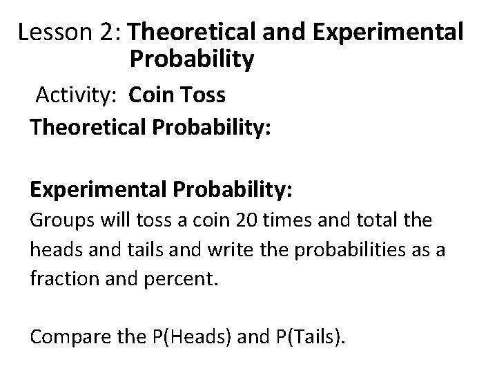 Lesson 2: Theoretical and Experimental Probability Activity: Coin Toss Theoretical Probability: Experimental Probability: Groups