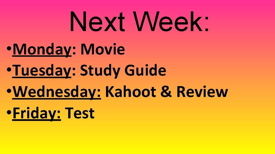 Next Week: • Monday: Movie • Tuesday: Study Guide • Wednesday: Kahoot & Review