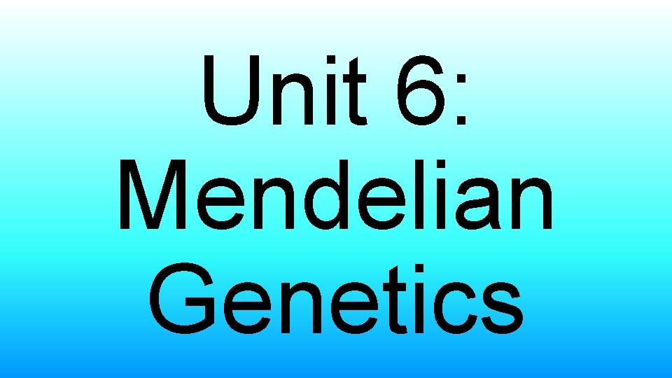 Unit 6: Mendelian Genetics 