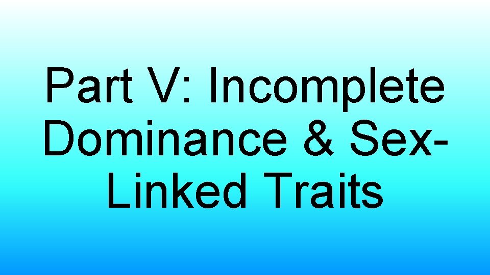 Part V: Incomplete Dominance & Sex. Linked Traits 