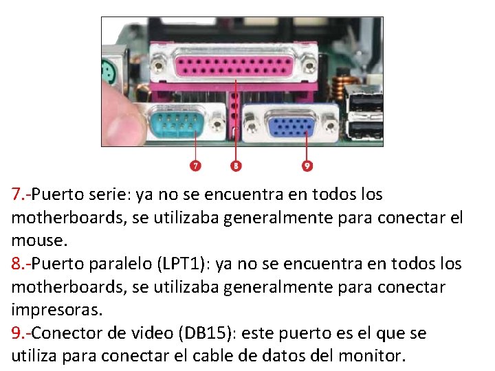 7. -Puerto serie: ya no se encuentra en todos los motherboards, se utilizaba generalmente