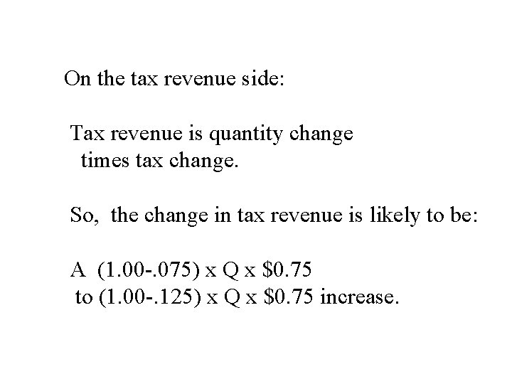 On the tax revenue side: Tax revenue is quantity change times tax change. So,