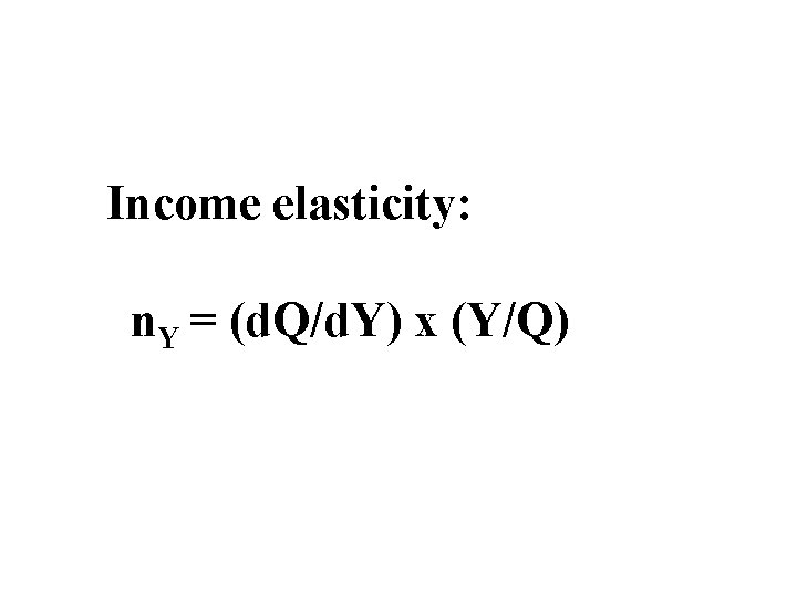 Income elasticity: n. Y = (d. Q/d. Y) x (Y/Q) 