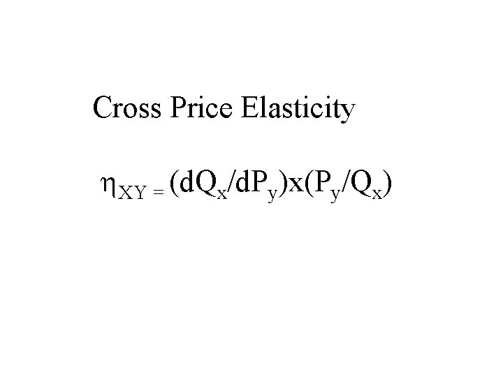 Cross Price Elasticity XY = (d. Qx/d. Py)x(Py/Qx) 