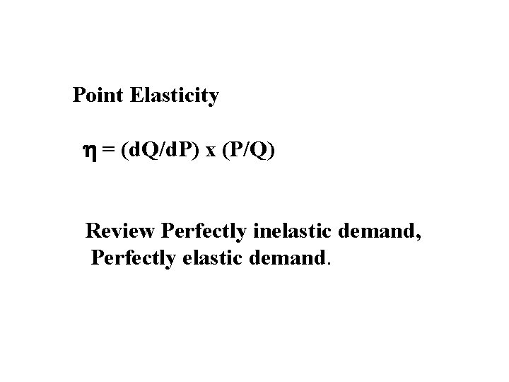 Point Elasticity = (d. Q/d. P) x (P/Q) Review Perfectly inelastic demand, Perfectly elastic