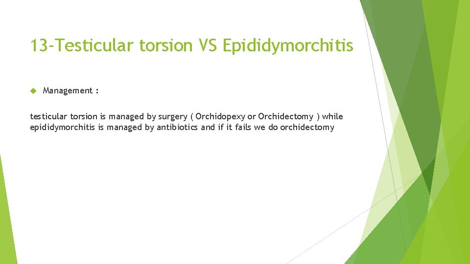 13 -Testicular torsion VS Epididymorchitis Management : testicular torsion is managed by surgery (