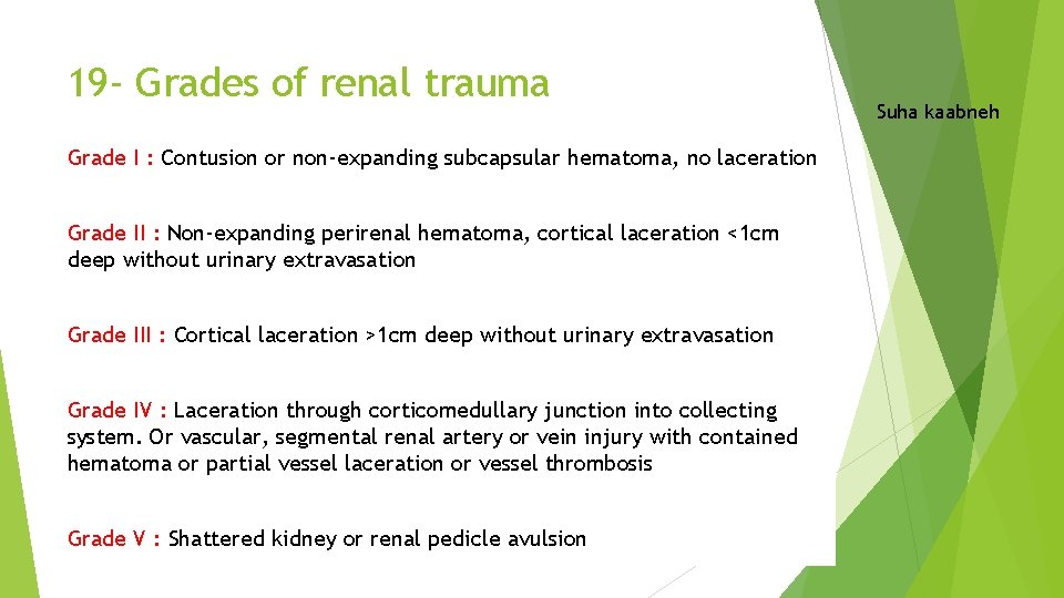 19 - Grades of renal trauma Grade I : Contusion or non-expanding subcapsular hematoma,