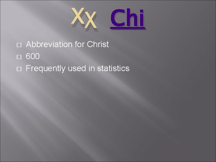 Χχ Chi � � � Abbreviation for Christ 600 Frequently used in statistics 