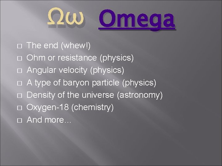 Ωω Omega � � � � The end (whew!) Ohm or resistance (physics) Angular