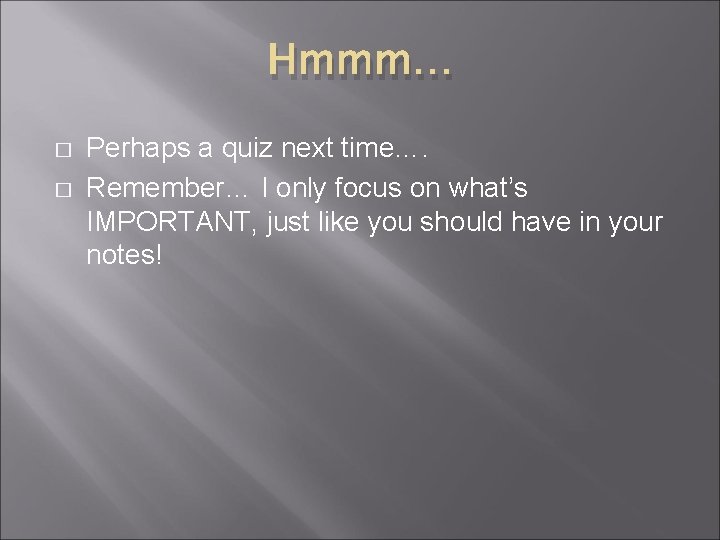 Hmmm… � � Perhaps a quiz next time…. Remember… I only focus on what’s