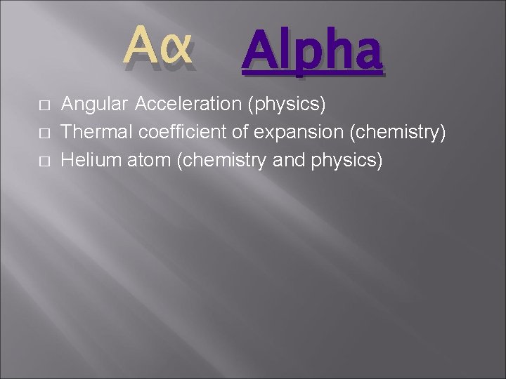 Αα Alpha � � � Angular Acceleration (physics) Thermal coefficient of expansion (chemistry) Helium