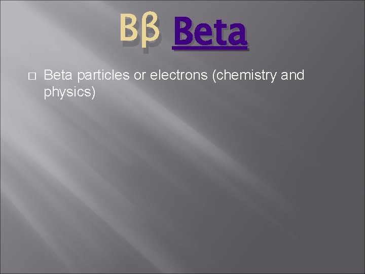 Ββ Beta � Beta particles or electrons (chemistry and physics) 