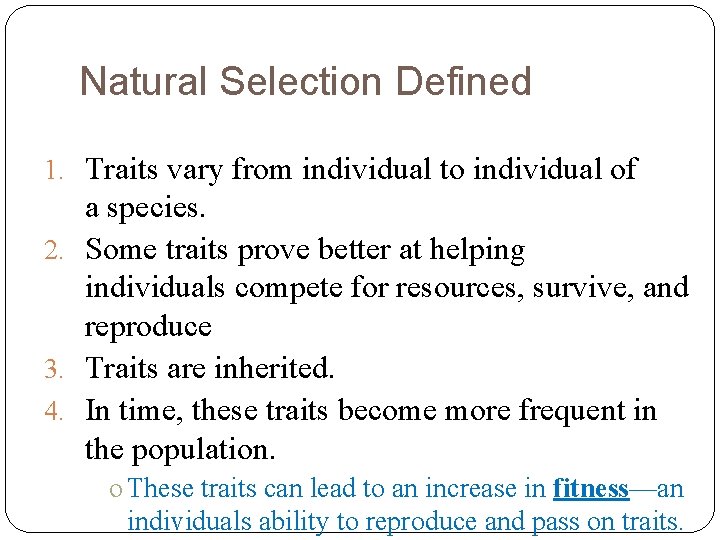 Natural Selection Defined 1. Traits vary from individual to individual of a species. 2.