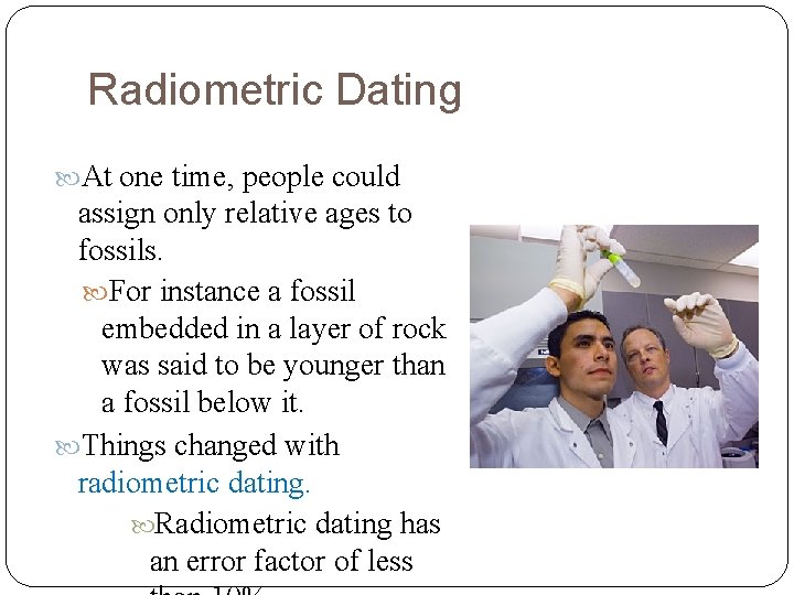 Radiometric Dating At one time, people could assign only relative ages to fossils. For