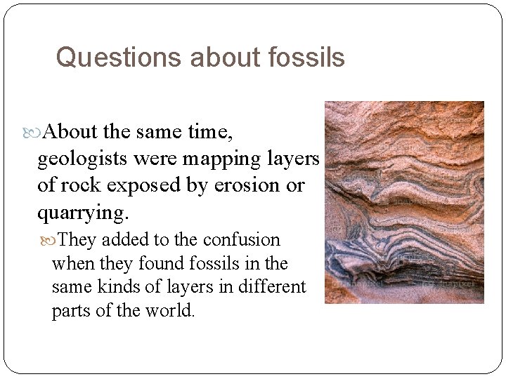 Questions about fossils About the same time, geologists were mapping layers of rock exposed