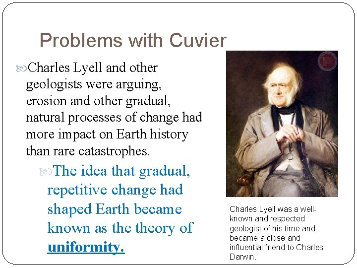 Problems with Cuvier Charles Lyell and other geologists were arguing, erosion and other gradual,