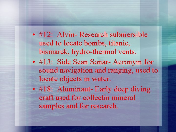  • #12: Alvin- Research submersible used to locate bombs, titanic, bismarck, hydro-thermal vents.