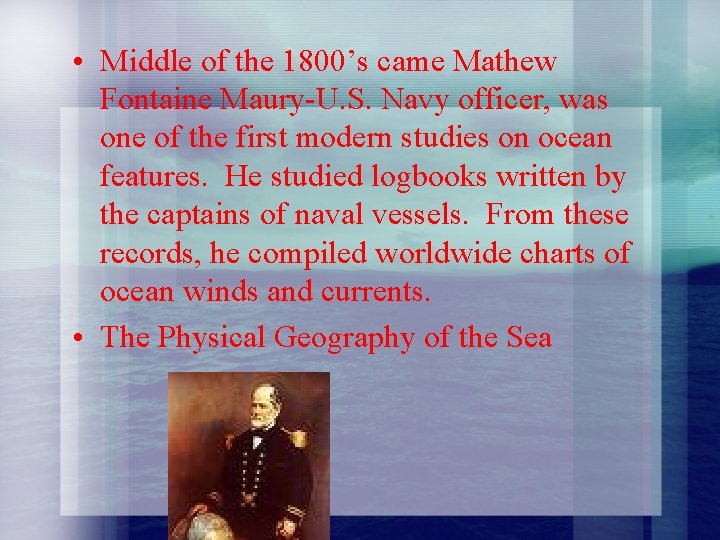  • Middle of the 1800’s came Mathew Fontaine Maury-U. S. Navy officer, was