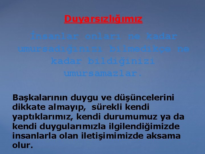 Duyarsızlığımız İnsanlar onları ne kadar umursadığınızı bilmedikçe ne kadar bildiğinizi umursamazlar. Başkalarının duygu ve