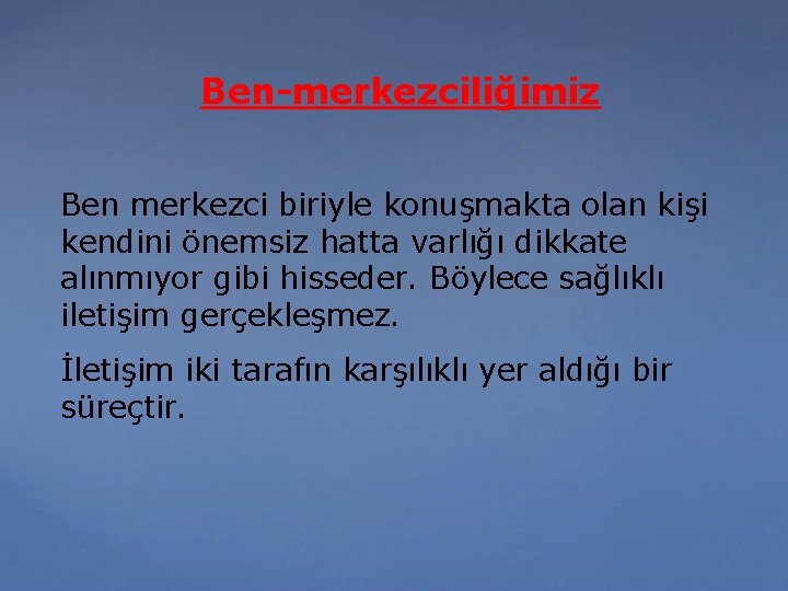 Ben-merkezciliğimiz Ben merkezci biriyle konuşmakta olan kişi kendini önemsiz hatta varlığı dikkate alınmıyor gibi