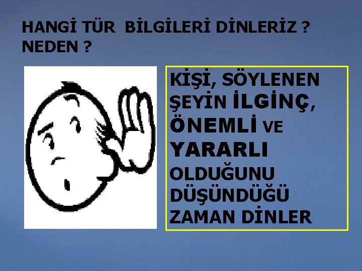 HANGİ TÜR BİLGİLERİ DİNLERİZ ? NEDEN ? KİŞİ, SÖYLENEN ŞEYİN İLGİNÇ, ÖNEMLİ VE YARARLI