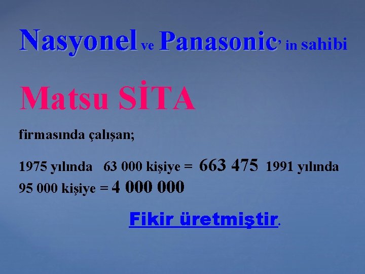 Nasyonel ve Panasonic’ in sahibi Matsu SİTA firmasında çalışan; 1975 yılında 63 000 kişiye