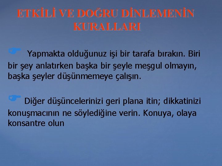 ETKİLİ VE DOĞRU DİNLEMENİN KURALLARI Yapmakta olduğunuz işi bir tarafa bırakın. Biri bir şey